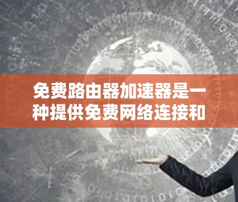 免费路由器加速器是一种提供免费网络连接和路由器功能的工具,帮助用户快速连接到互联网,处理流量,解决网络延迟问题。以下是关于免费路由器加速器的详细信息 免费路由器加速器是一种提供免费网络连接和路由器功能的工具,帮助用户快速连接到互联网,处理流量,解决网络延迟问题。以下是关于免费路由器加速器的详细信息