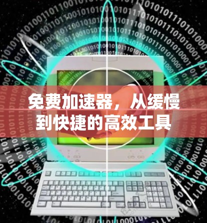 免费加速器，从缓慢到快捷的高效工具
