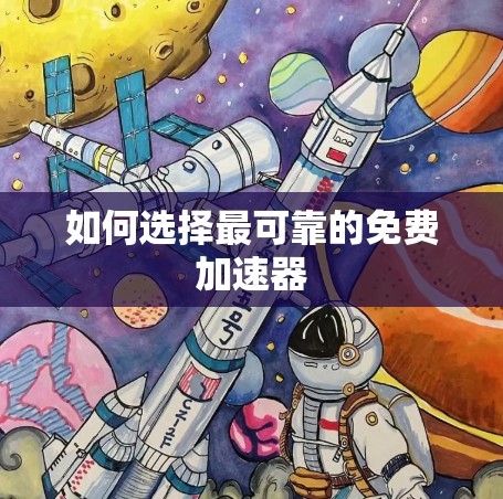 如何选择最可靠的免费加速器