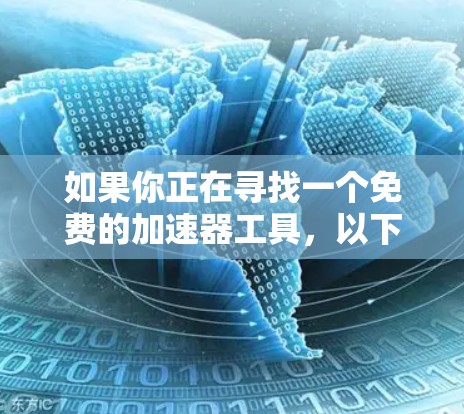 如果你正在寻找一个免费的加速器工具,以下是一些推荐的网站和平台,它们可以帮助你快速加载数据,节省时间和金钱