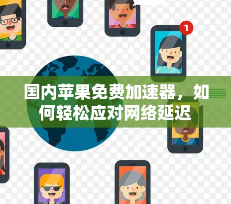 国内苹果免费加速器,如何轻松应对网络延迟