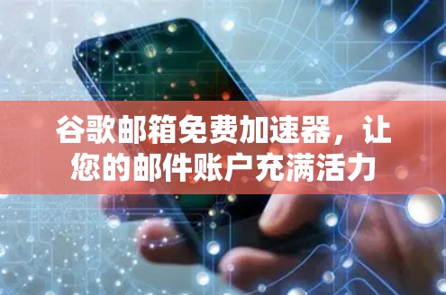 谷歌邮箱免费加速器,让您的邮件账户充满活力