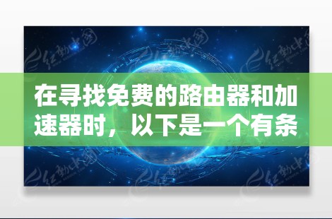 在寻找免费的路由器和加速器时,以下是一个有条理的总结