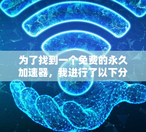 为了找到一个免费的永久加速器,我进行了以下分析和决策