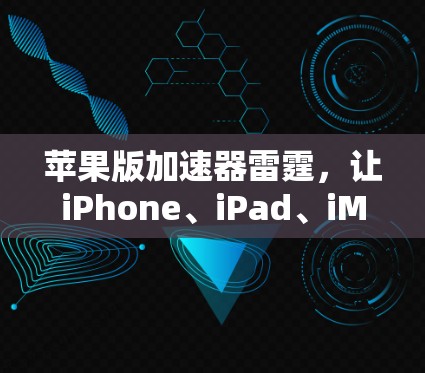 苹果版加速器雷霆,让iPhone、iPad、iMac更上一层楼 苹果版加速器雷霆,让iPhone、iPad、iMac更上一层楼