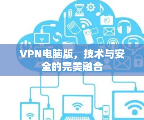 VPN电脑版,技术与安全的完美融合