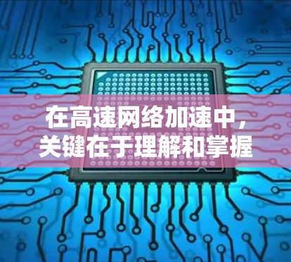 在高速网络加速中,关键在于理解和掌握以下步骤和工具