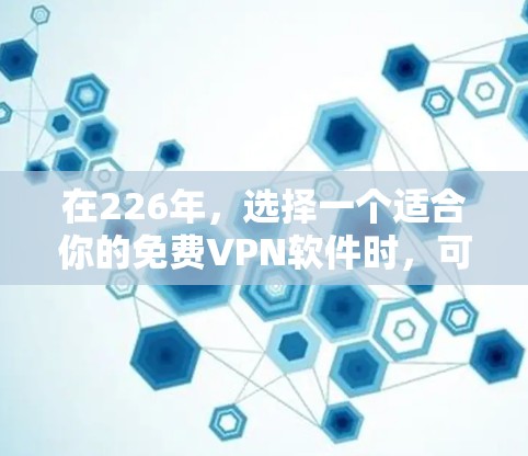 在226年,选择一个适合你的免费VPN软件时,可以按照以下步骤进行