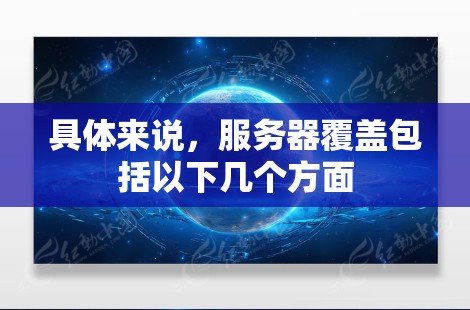具体来说,服务器覆盖包括以下几个方面 具体来说,服务器覆盖包括以下几个方面