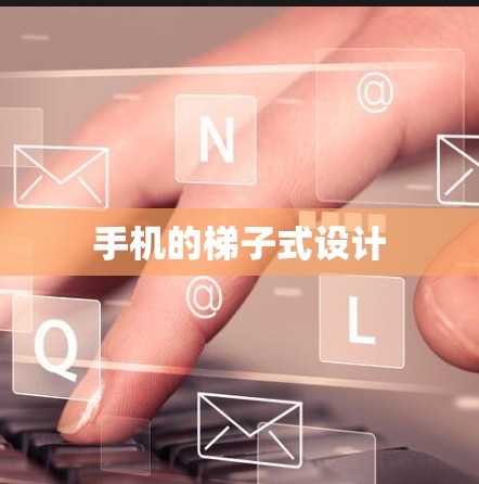 手机的梯子式设计