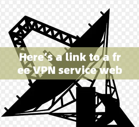 Here’s a link to a free VPN service website:FreeVPN]https:www.127.1.9.com/