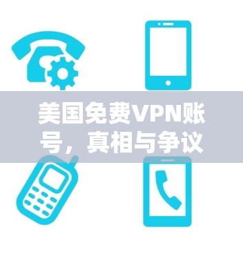 美国免费VPN账号，真相与争议