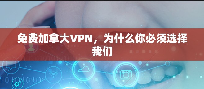 免费加拿大VPN,为什么你必须选择我们 免费加拿大VPN,为什么你必须选择我们