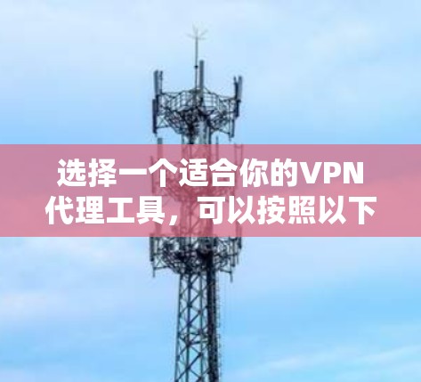 选择一个适合你的VPN代理工具，可以按照以下步骤进行