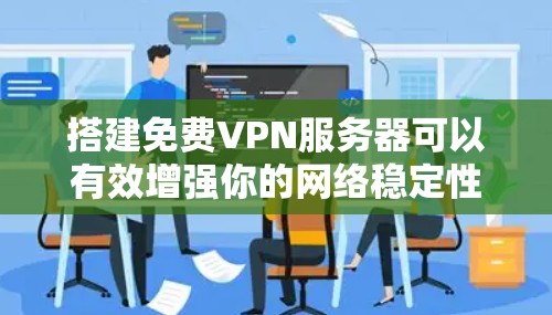 搭建免费VPN服务器可以有效增强你的网络稳定性,保护你的数据和隐私。然而,由于VPN服务器需要一定的资源和配置,以下是一些步骤和建议,帮助你搭建一个免费的VPN服务器 搭建免费VPN服务器可以有效增强你的网络稳定性,保护你的数据和隐私。然而,由于VPN服务器需要一定的资源和配置,以下是一些步骤和建议,帮助你搭建一个免费的VPN服务器