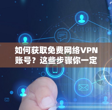 如何获取免费网络VPN账号？这些步骤你一定要知道