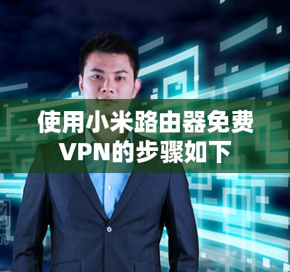 使用小米路由器免费VPN的步骤如下