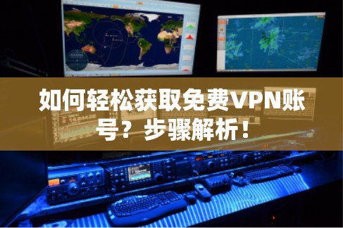 如何轻松获取免费VPN账号？步骤解析！