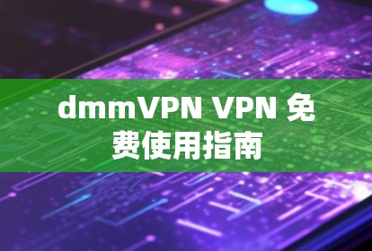 dmmVPN VPN 免费使用指南
