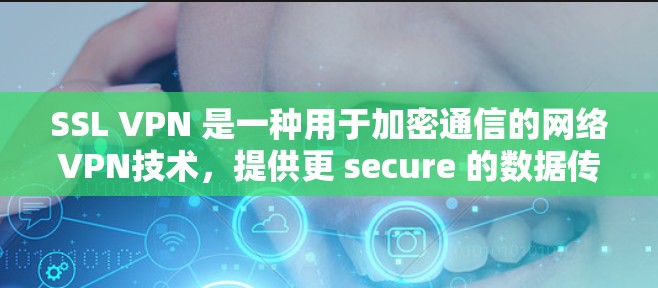 SSL VPN 是一种用于加密通信的网络VPN技术,提供更 secure 的数据传输。它结合了加密技术,确保用户数据的安全性。以下是对 SSL VPN 的详细总结