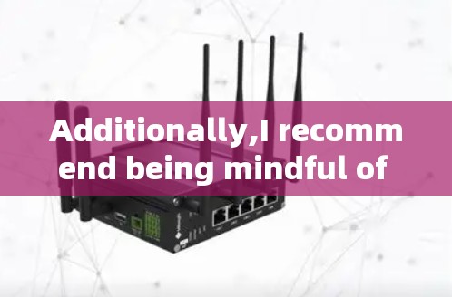 Additionally,I recommend being mindful of the information you share and using it responsibly.