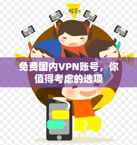 免费国内VPN账号，你值得考虑的选项