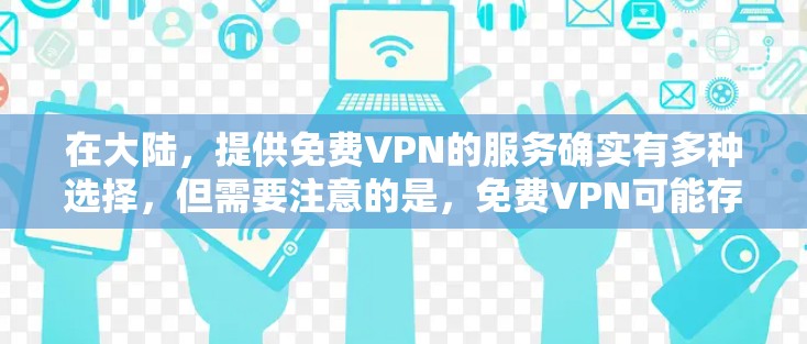 在大陆,提供免费VPN的服务确实有多种选择,但需要注意的是,免费VPN可能存在一定的限制和风险。以下是有关大陆免费VPN的常见问题及解决方案