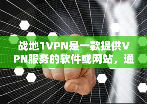战地1VPN是一款提供VPN服务的软件或网站，通常用于远程办公、视频会议、在线游戏等需要VPN服务的场景。如果用户想了解战地1 VPN 免费的情况，通常可以使用官方网站或者客服联系获取相关信息