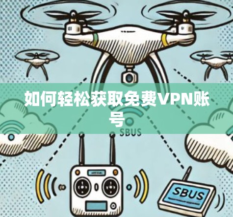 如何轻松获取免费VPN账号 如何轻松获取免费VPN账号