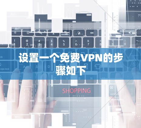 设置一个免费VPN的步骤如下