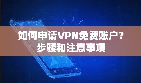 如何申请VPN免费账户?步骤和注意事项