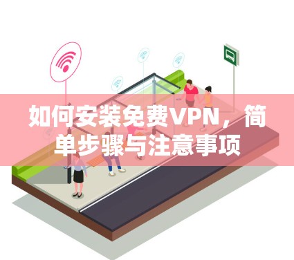 如何安装免费VPN,简单步骤与注意事项