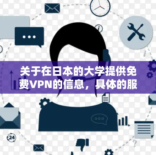 关于在日本的大学提供免费VPN的信息,具体的服务和情况可能会因学校而异。以下是一些常见的情况和建议