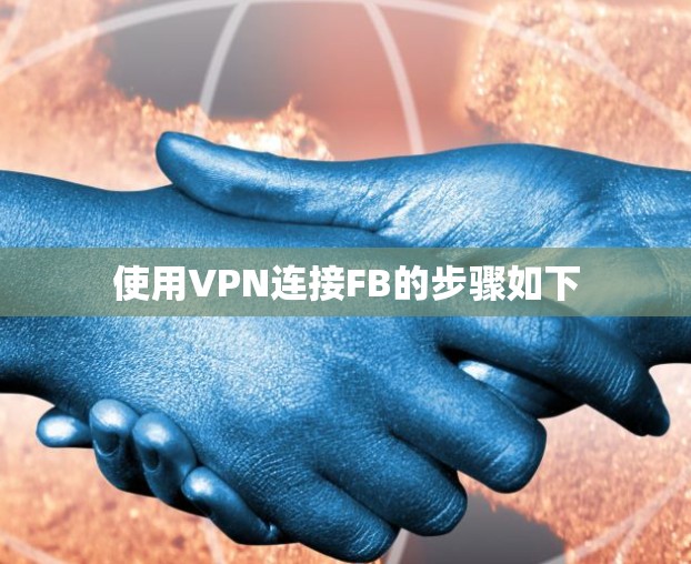 使用VPN连接FB的步骤如下