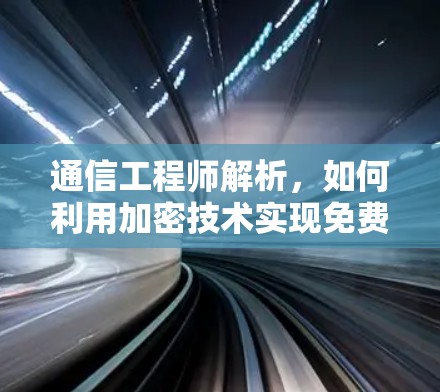 通信工程师解析，如何利用加密技术实现免费账号