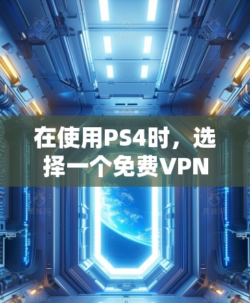 在使用PS4时,选择一个免费VPN可以让你更安全地访问网络内容,比如观看PS4上的游戏或视频。以下是几种免费VPN软件推荐,供您参考