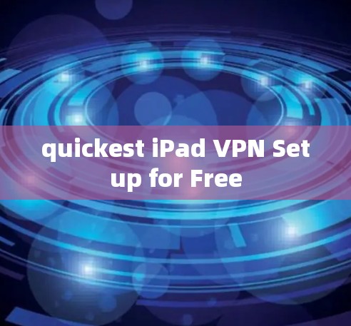 quickest iPad VPN Setup for Free quickest iPad VPN Setup for Free