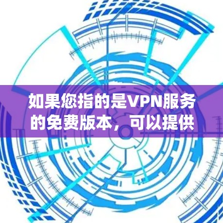如果您指的是VPN服务的免费版本,可以提供一些推荐的网站链接,如freepnn.com,或者推荐一些适合个人使用的VPN服务。如果球球大作战是某个特定游戏,建议您访问其官方网站了解更多详情