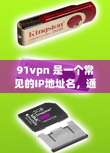 91vpn 是一个常见的IP地址名，通常指的是 OpenVPN 等 VPN 服务。然而，OpenVPN 是一个非常流行的VPN服务，它支持永久免费的无限流量。以下是 OpenVPN 的详细介绍和推荐