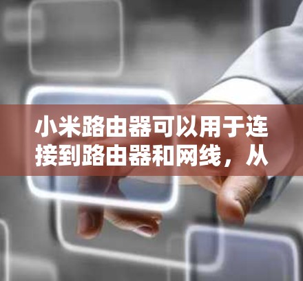 小米路由器可以用于连接到路由器和网线，从而增加网络的灵活性和扩展性。如果你选择使用免费VPN服务，可以考虑以下几种