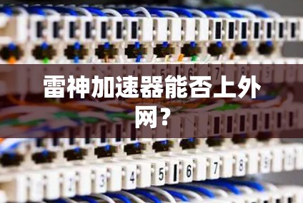 雷神加速器能否上外网?
