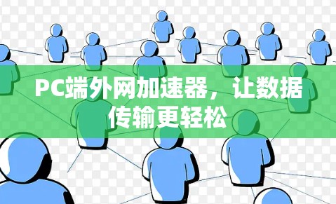 PC端外网加速器,让数据传输更轻松 PC端外网加速器,让数据传输更轻松
