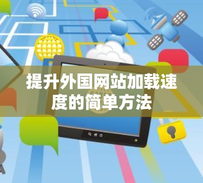 提升外国网站加载速度的简单方法 提升外国网站加载速度的简单方法