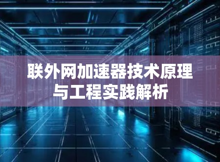 联外网加速器技术原理与工程实践解析