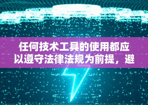 任何技术工具的使用都应以遵守法律法规为前提,避免因小失大