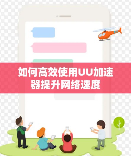 如何高效使用UU加速器提升网络速度 如何高效使用UU加速器提升网络速度