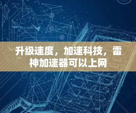 升级速度,加速科技,雷神加速器可以上网 升级速度,加速科技,雷神加速器可以上网