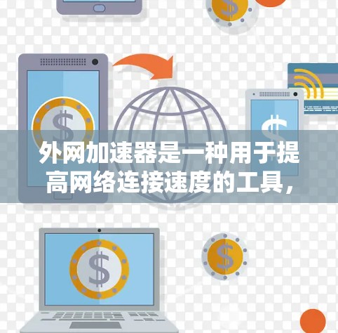 外网加速器是一种用于提高网络连接速度的工具，通常用于处理高速网络连接或防止网络攻击。如果你正在寻找最新外网加速器，下面是一些推荐的工具