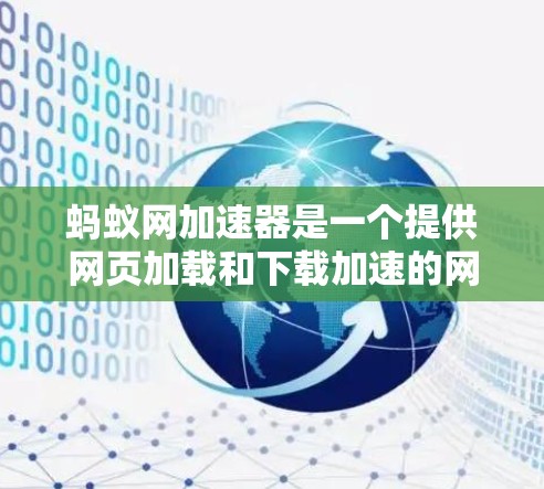 蚂蚁网加速器是一个提供网页加载和下载加速的网站，通常用于提升网站加载速度和提高下载效率。以下是关于蚂蚁网加速器的下载步骤
