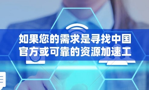 如果您的需求是寻找中国官方或可靠的资源加速工具,以下是一些推荐的国外网站,可以帮助您更快地下载资源 如果您的需求是寻找中国官方或可靠的资源加速工具,以下是一些推荐的国外网站,可以帮助您更快地下载资源